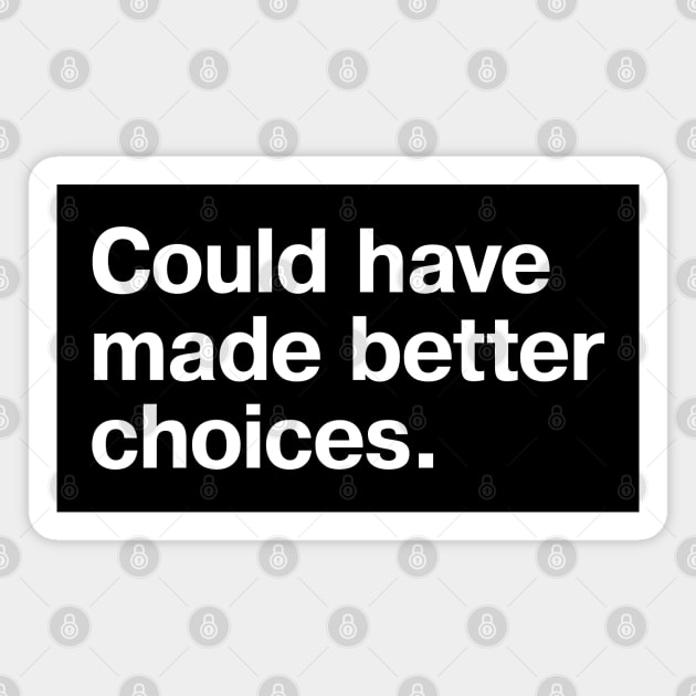 "Could have made better choices" in plain white letters - because we all have some regrets Magnet by TheBestWords